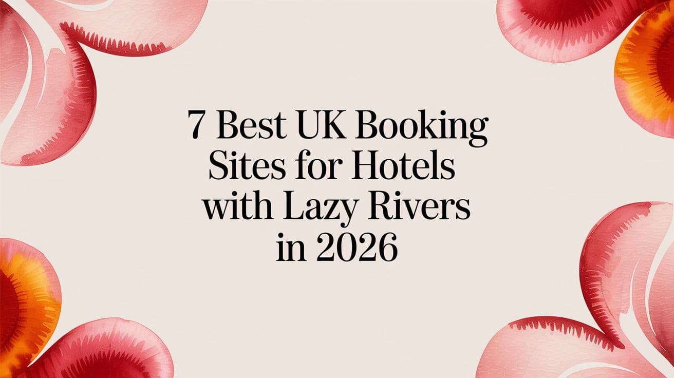 7 Best UK Booking Sites for Hotels With Lazy Rivers in 2026