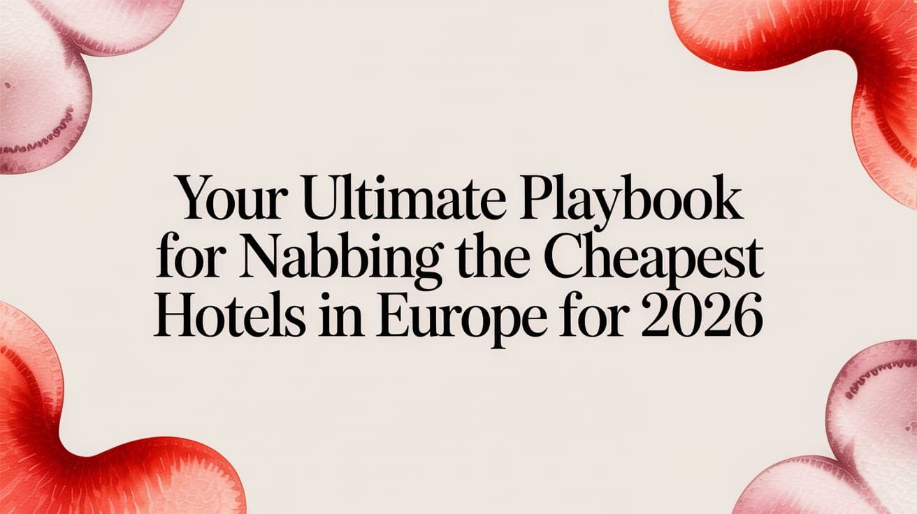 Your Ultimate Playbook for Nabbing the Cheapest Hotels in Europe for 2026