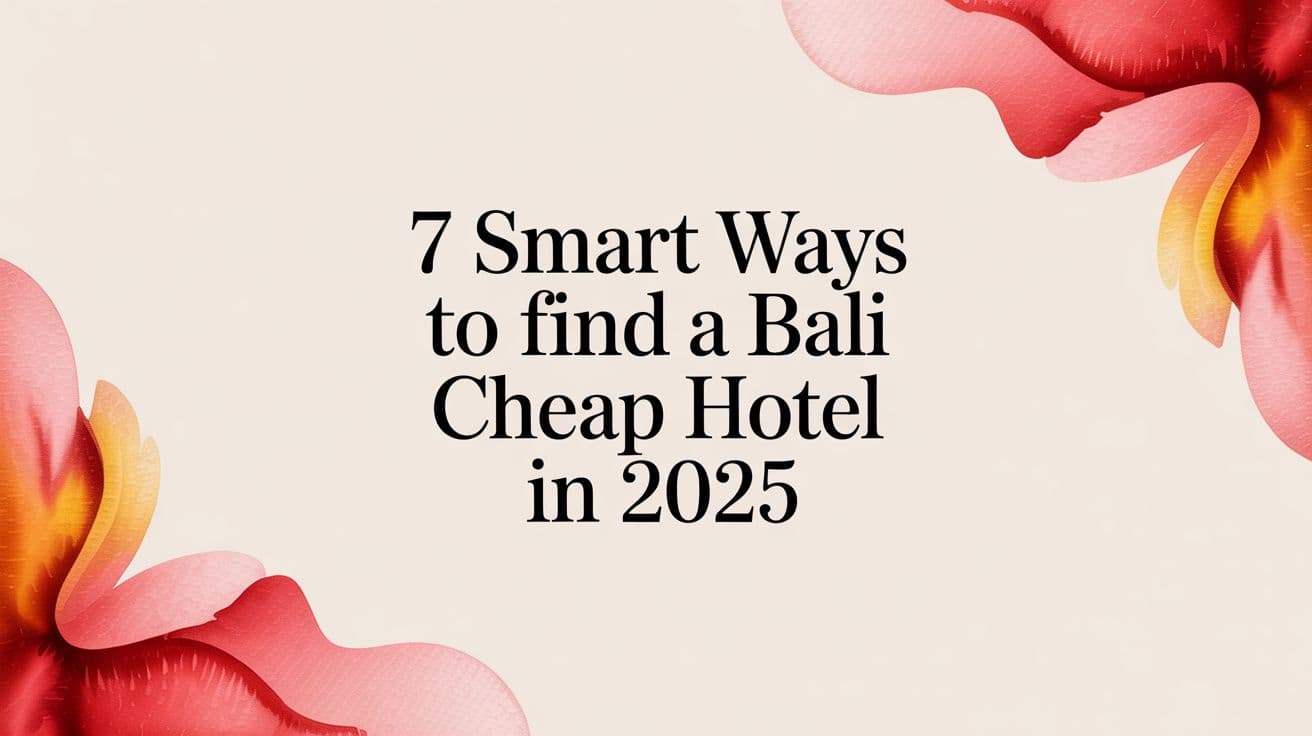 7 Smart Ways to Find a Bali Cheap Hotel in 2025